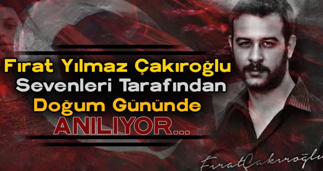 Fırat Yılmaz Çakıroğlu Sevenleri Tarafından Anılıyor