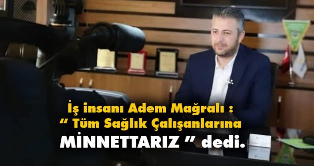İş İnsanı Mağralı'dan Sağlık Çalışanlarına Teşekkür