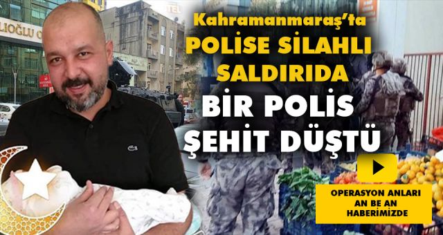 Kahramanmaraş'ta Silahlı Çatışmada Şehit Düşen Polisin Kimliği Belli Oldu