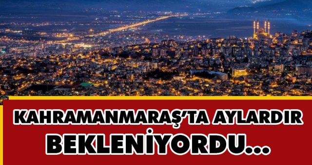 Kahramanmaraş'ta Aylardır Bekleniyordu Geliyor