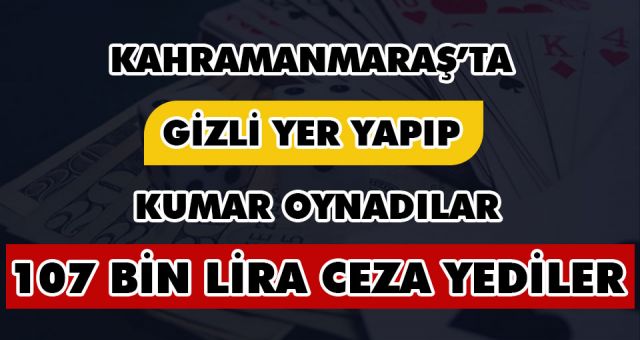 Kahramanmaraş'ta Gizli Yer Yapıp Kumar Oynadılar 107 Bin Lira Ceza Yediler