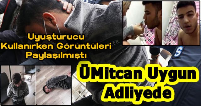Son Dakika Haberleri : Uyuşturuculu Görüntüleri Paylaşılan Ümitcan Uygun Adliyede