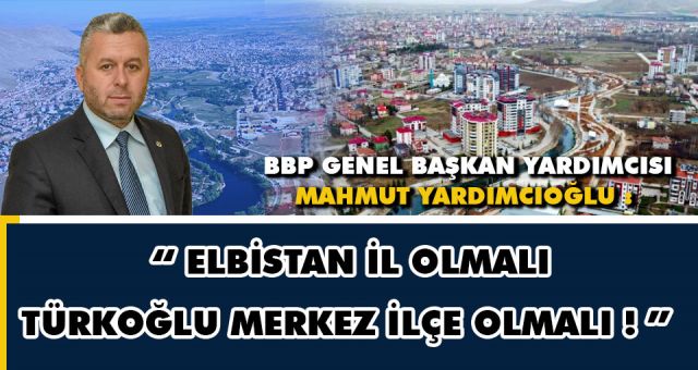 Yardımcıoğlu'ndan Elbistan İl Olsun Önerisi