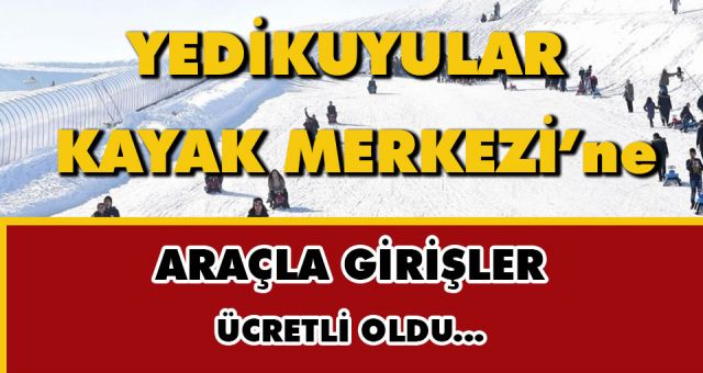 Yedikuyular Kayak Merkezine Giriş Ücretli Oldu