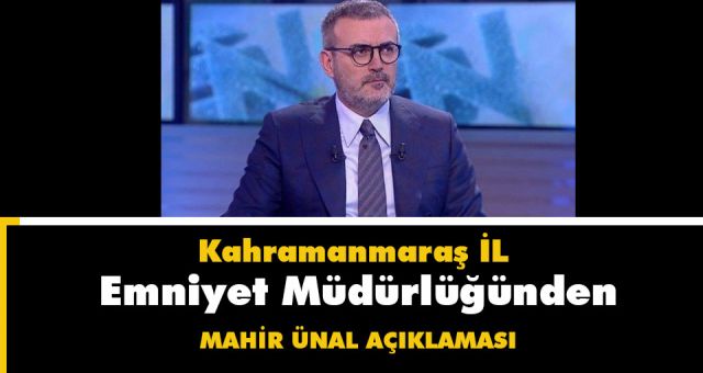 Kahramanmaraş İl Emniyet Müdürlüğünden Mahir Ünal Açıklaması
