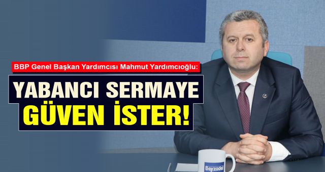 Yardımcıoğlu: Dış Sermaye Güven İster!