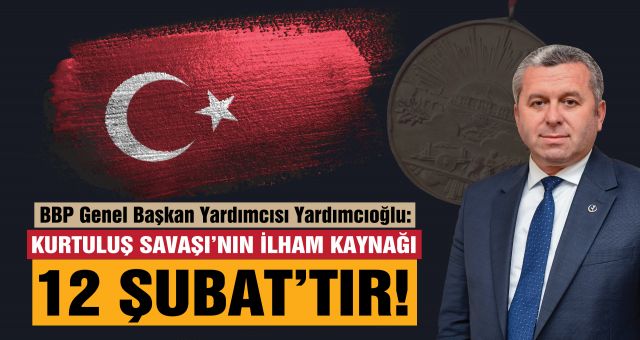 Yardımcıoğlu Kurtuluş Savaşı’nın İlham Kaynağı Kahraman 12 Şubat’tır!