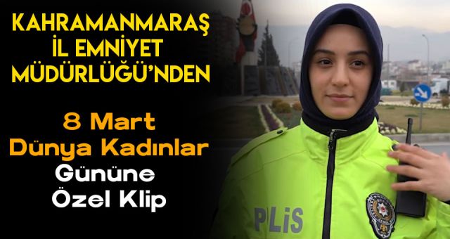 Kahramanmaraş İl Emniyet Müdürlüğünden 8 Mart Dünya Kadınlar Gününe Özel Klip