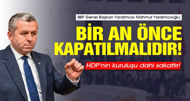 Mahmut Yardımcıoğlu - HDP’nin kuruluşu dahi sakattır! Bir an önce kapatılmalıdır!