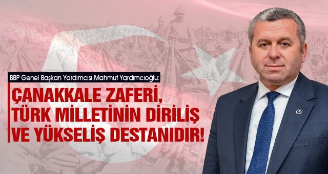 Yardımcıoğlu Çanakkale Zaferi, Türk Milletinin Diriliş ve Yükseliş Destanıdır!