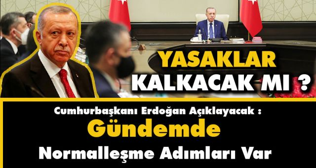 Cumhurbaşkanı Erdoğan Açıklayacak Yasaklar Kalkıyor mu ?