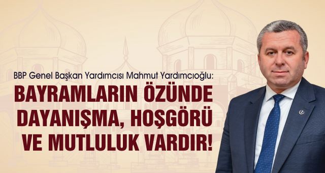 Yardımcıoğlu: Bayramların Özünde Dayanışma, Hoşgörü ve Mutluluk Vardır!