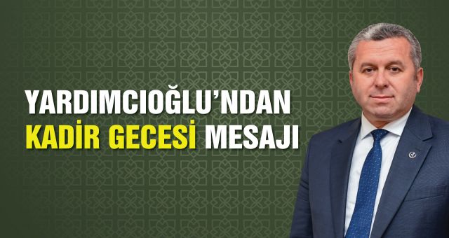Yardımcıoğlu’ndan Kadir Gecesi Mesajı