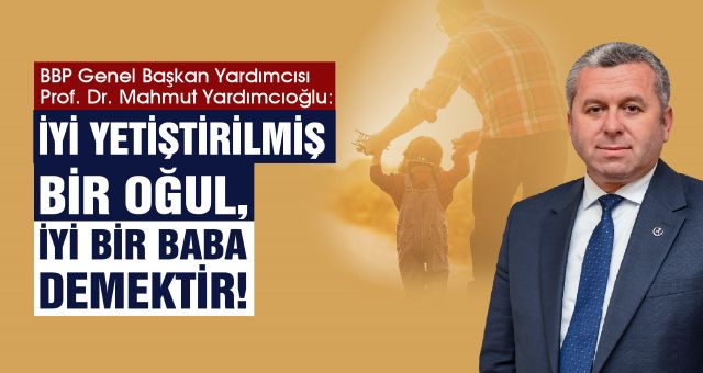 Yardımcıoğlu: İyi yetiştirilmiş bir Oğul, iyi bir Baba demektir!