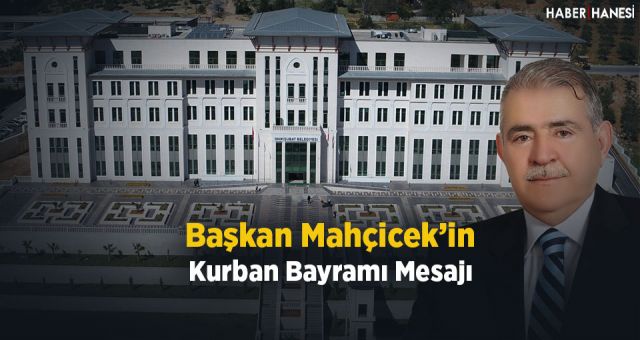 Başkan Mahçiçek “ Kurban Bayramımızın Hayırlara Vesile Olmasını Diliyorum”