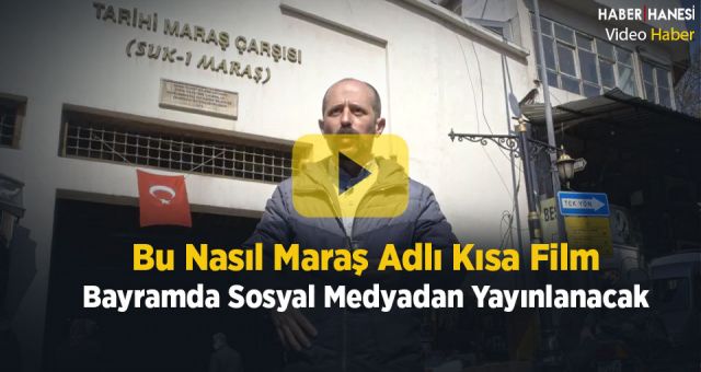 Bu Nasıl Maraş Adlı Kısa Film Bayram Tatilinde Yayında