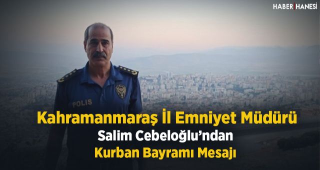 Kahramanmaraş İl Emniyet Müdürü Cebeloğlu'ndan Kurban Bayramı Mesajı