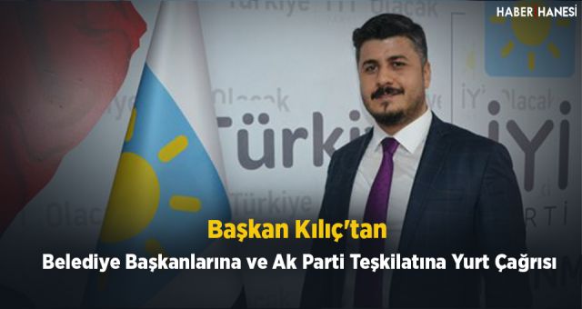 Başkan Kılıç'tan Belediye Başkanlarına ve Ak Parti Teşkilatına Yurt Çağrısı