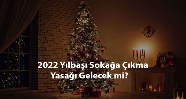 2022 Yıl Başında Sokağa Çıkma Yasağı Olacak mı?