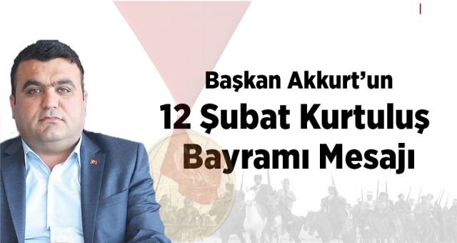 Başkan Akkurt'un 12 Şubat Kurtuluş Bayramı Mesajı