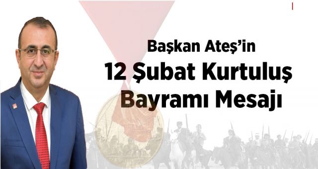 Başkan Ateş’in 12 Şubat Kurtuluş Bayramı Mesajı