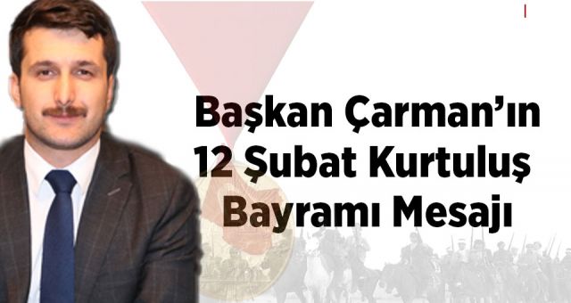 Başkan Çarman’ın 12 Şubat Kurtuluş Bayramı Mesajı
