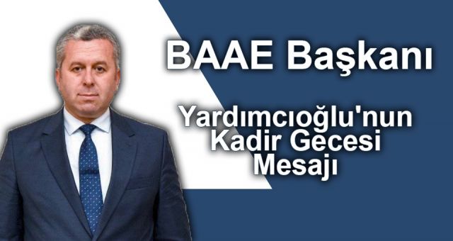 BAAE Başkanı Yardımcıoğlu'nun Kadir Gecesi Mesajı