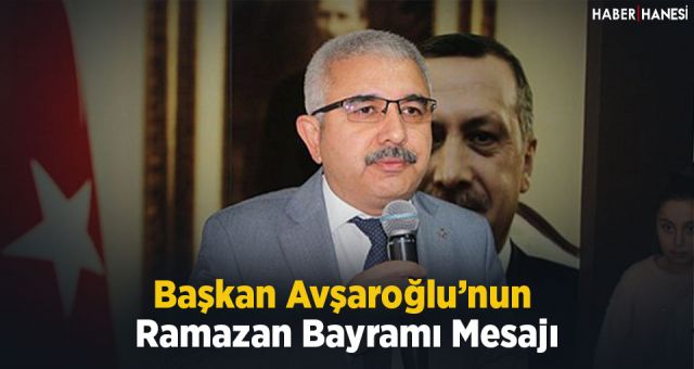 Başkan Avşaroğlu’nun Ramazan Bayramı Mesajı