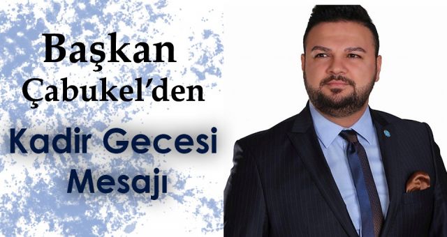 Başkan Çabukel'den Kadir Gecesi Mesajı