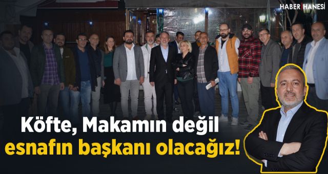Köfte, Makamın değil esnafın başkanı olacağız!