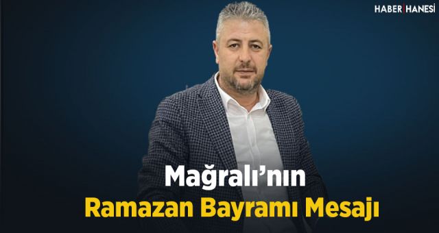Mağralı’nın Ramazan Bayramı Mesajı