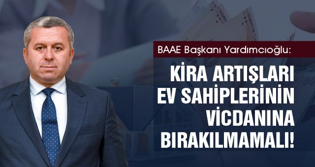 Başkan Yardımcıoğlu: Kira artışları Ev Sahiplerinin Vicdanına Bırakılmamalı