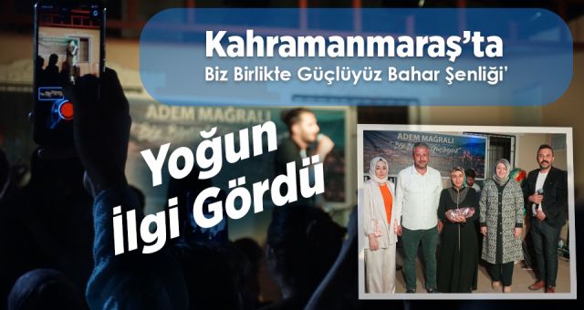 Kahramanmaraş’ta ‘Biz Birlikte Güçlüyüz Bahar Şenliği’