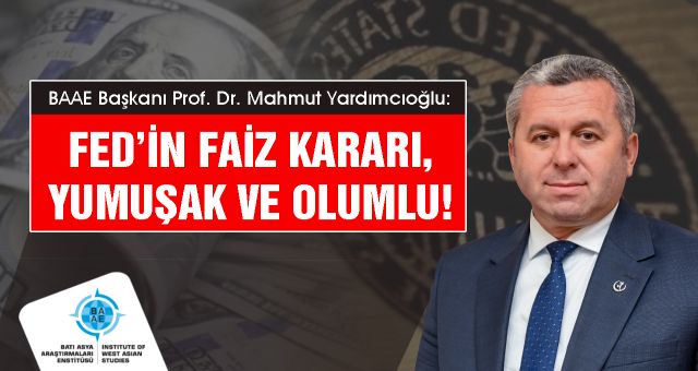 Yardımcıoğlu: Fed’in faiz kararı, yumuşak ve olumlu!