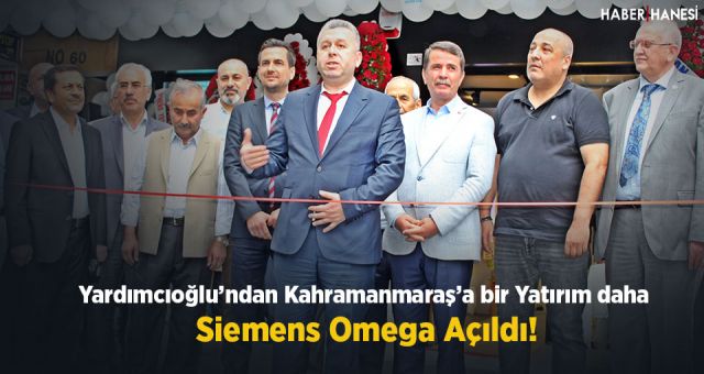 Yardımcıoğlu'ndan Kahramanmaraş'a Bir Yatırım Daha ! Siemens Omega Açıldı