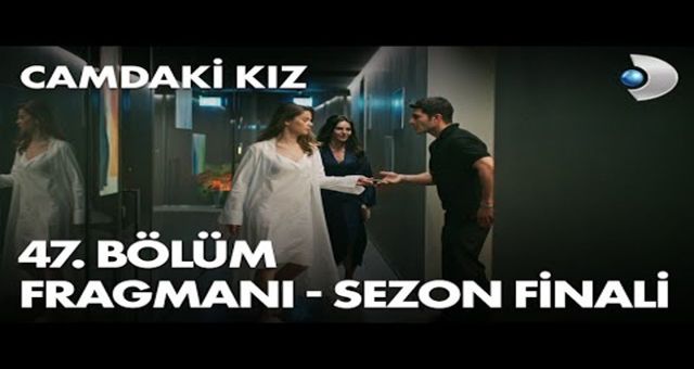 Camdaki Kız 47.Bölüm İzle (Sezon Finali)