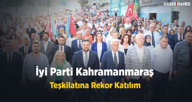 İyi Parti Kahramanmaraş Teşkilatında Üye Katılım Rekoru Beş Bin Kişi Katılım Sağladı