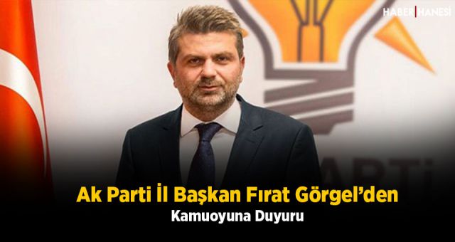 Ak Parti İl Başkan Fırat Görgel'den Kamuoyuna Duyuru