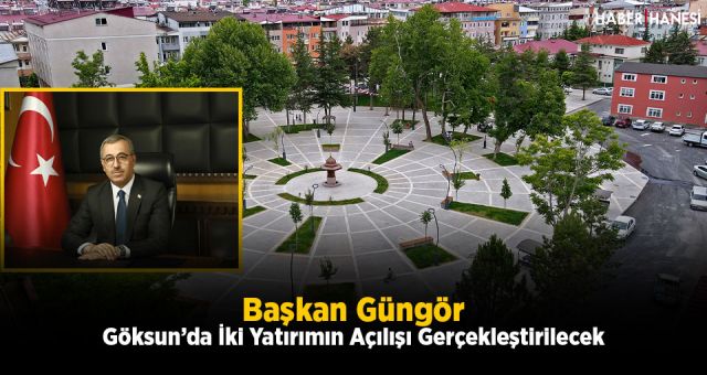 Başkan Güngör Göksun’da İki Yatırımın Açılışı Gerçekleştirilecek