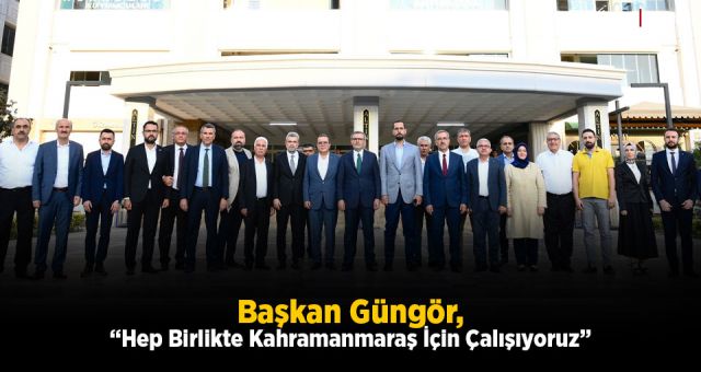 Başkan Güngör, “Hep Birlikte Kahramanmaraş İçin Çalışıyoruz”
