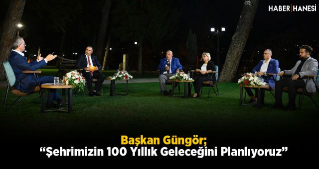 Başkan Güngör; “Şehrimizin 100 Yıllık Geleceğini Planlıyoruz”