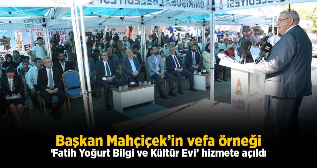 Başkan Mahçiçek’in Vefa Örneği ‘Fatih Yoğurt Bilgi Ve Kültür Evi’ Hizmete Açıldı