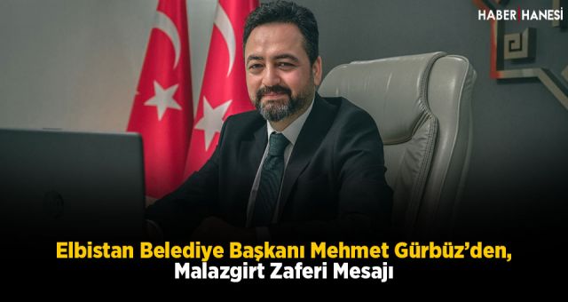 Elbistan Belediye Başkanı Mehmet Gürbüz’den, Malazgirt Zaferi Mesajı