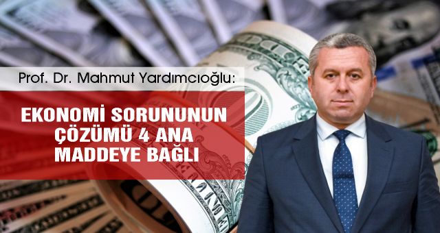Mahmut Yardımcıoğlu: Ekonomi Sorununun Çözümü 4 Ana Maddeye Bağlı