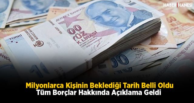 Milyonlarca Kişinin Beklediği Tarih Belli Oldu Tüm Borçlar Hakkında Açıklama Geldi