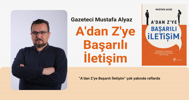 Mustafa Alyaz: “A’dan Z’ye Başarılı İletişim” Çok Yakında Raflarda