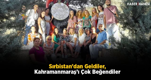 Sırbistan’dan Geldiler, Kahramanmaraş’ı Çok Beğendiler