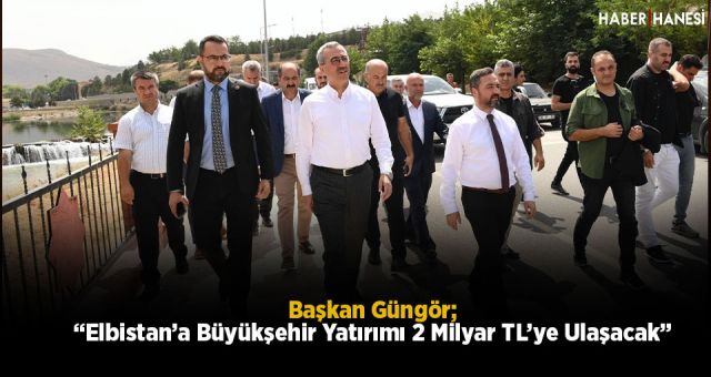 Başkan Güngör; “Elbistan’a Büyükşehir Yatırımı 2 Milyar TL’ye Ulaşacak”