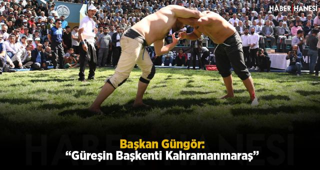 Başkan Güngör: “Güreşin Başkenti Kahramanmaraş”