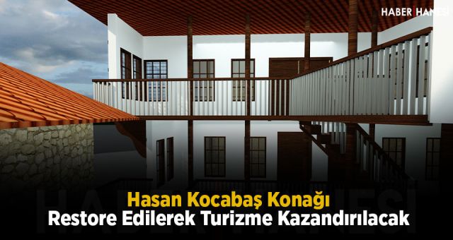 Hasan Kocabaş Konağı Restore Edilerek Turizme Kazandırılacak